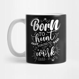 Born To Hunt, Forced To Work Mug